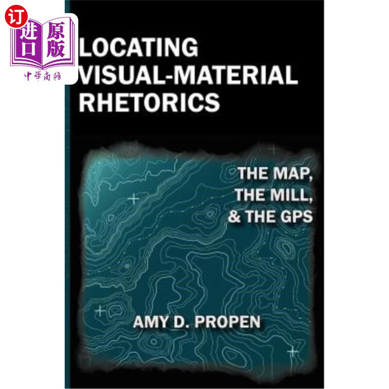 海外直订Locating Visual-Material Rhetorics: The Map, the Mill, and the GPS 定位视觉材料修辞学:地图、磨坊和GPS