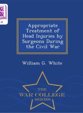 海外直订Appropriate Treatment of Head Injuries by Surgeons During the Civil War - War Co 内战期间外科医生对头部损伤