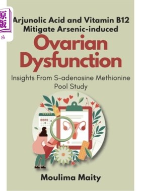 海外直订医药图书Arjunolic Acid and Vitamin B12 Mitigate Arsenic-induced Ovarian Dysfunction: Ins Arjuno
