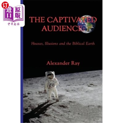 海外直订The Captivated Audience: Hoaxes, Illusions and the Biblical Earth: Hoaxes, Illus 被迷住的观众:恶作剧，幻想