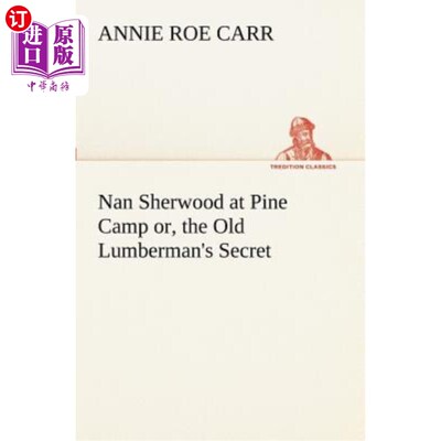 海外直订Nan Sherwood at Pine Camp Or, the Old Lumberman's Secret 南舍伍德在松树营还是老伐木工人的秘密