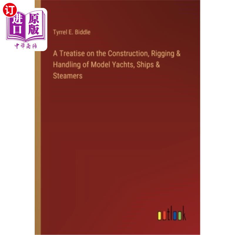 海外直订A Treatise on the Construction, Rigging & Handling of Model Yachts, Ships & Stea 游艇、船舶和轮船模型的建造