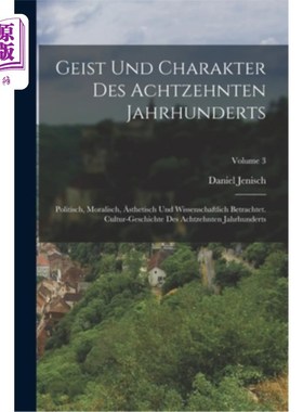 海外直订Geist Und Charakter Des Achtzehnten Jahrhunderts: Politisch, Moralisch, ?sthetis 十八世纪的精神和人物:政治