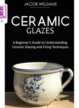 海外直订Ceramic Glazes: A Beginner's Guide to Understanding Ceramic Glazing and Firing T 陶瓷釉料:了解陶瓷釉料和烧