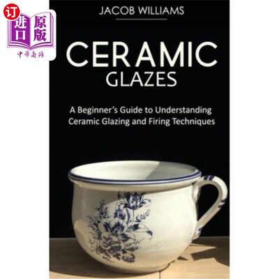 海外直订Ceramic Glazes: A Beginner's Guide to Understanding Ceramic Glazing and Firing T 陶瓷釉料:了解陶瓷釉料和烧