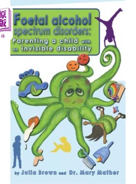 海外直订Foetal Alcohol Spectrum Disorder: Parenting a child with an invisible disability 胎儿酒精谱系障碍：为一名有
