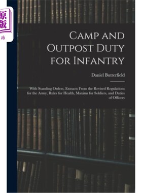 海外直订Camp and Outpost Duty for Infantry: With Standing Orders, Extracts From the Revi 步兵营地和前哨值班：常备命