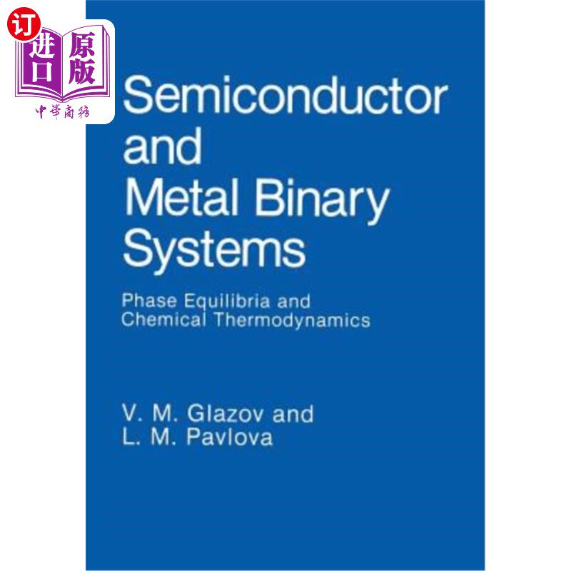 海外直订Semiconductor and Metal Binary Systems: Phase Equilibria and Chemical Thermodyna 半导体和金属二元体系:相平