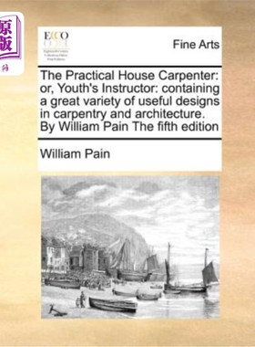 海外直订The Practical House Carpenter: Or, Youth's Instructor: Containing a Great Variet 实用的房屋木匠:或，青年讲