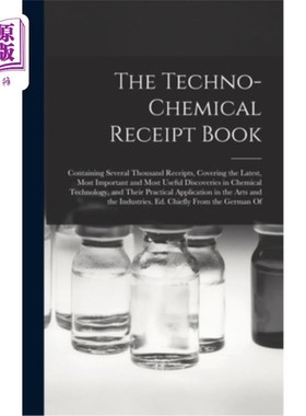 海外直订The Techno-Chemical Receipt Book: Containing Several Thousand Receipts, Covering 技术化学收据簿:包含几千张