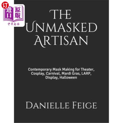 海外直订The Unmasked Artisan: Contemporary Mask Making for Theater, Cosplay, Carnival, M 无面具工匠:当代面具制作剧