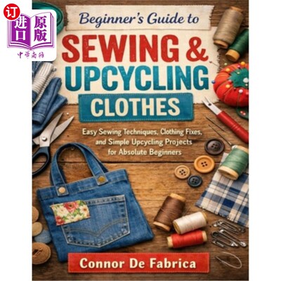 海外直订Beginner's Guide to Sewing & Upcycling Clothes: Easy Sewing Techniques, Clothing 初学者指南的缝纫和升级回收