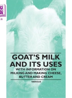 海外直订Goat's Milk and Its Uses - With Information on Milking and Making Cheese, Butter 羊奶和它的用途-与信息挤奶