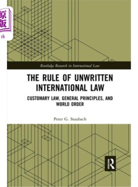 海外直订The Rule of Unwritten International Law: Customary Law, General Principles, and  不成文的国际法规则:习惯法