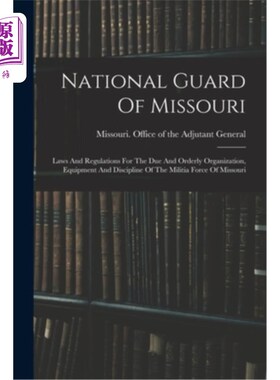 海外直订National Guard Of Missouri: Laws And Regulations For The Due And Orderly Organiz 密苏里州国民警卫队:密苏里