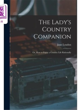 海外直订The Lady's Country Companion: Or, How to Enjoy a Country Life Rationally 女士的乡村伴侣:或者，如何理性地享
