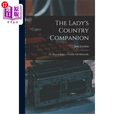 海外直订The Lady's Country Companion: Or, How to Enjoy a Country Life Rationally 女士的乡村伴侣:或者，如何理性地享