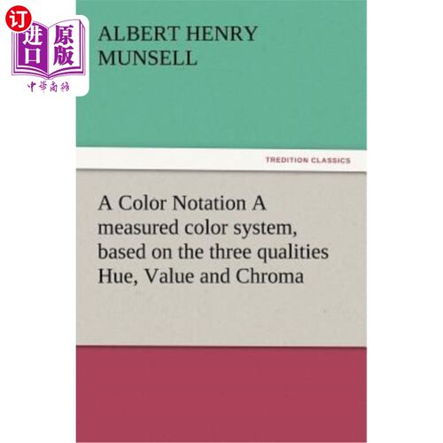 海外直订A Color Notation A measured color system, based on the three qualities Hue, Valu 颜色符号是一种测量的颜色系