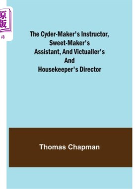 海外直订The Cyder-Maker's Instructor, Sweet-Maker's Assistant, and Victualler's and Hous 酿酒师的导师，糖果师的助理