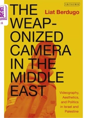 海外直订The Weaponized Camera in the Middle East: Videography, Aesthetics, and Politics