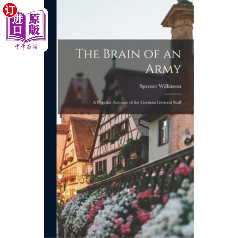 海外直订The Brain of an Army: A Popular Account of the German General Staff 《军队的大脑:德国总参谋部的通俗叙述》