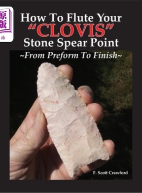 海外直订How To Flute Your CLOVIS Stone Spear Point From Preform To Finish 如何长笛你的克洛维斯石矛点从前期完成