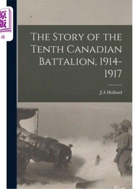 海外直订The Story of the Tenth Canadian Battalion, 1914-1917 第十加拿大营的故事，1914-1917