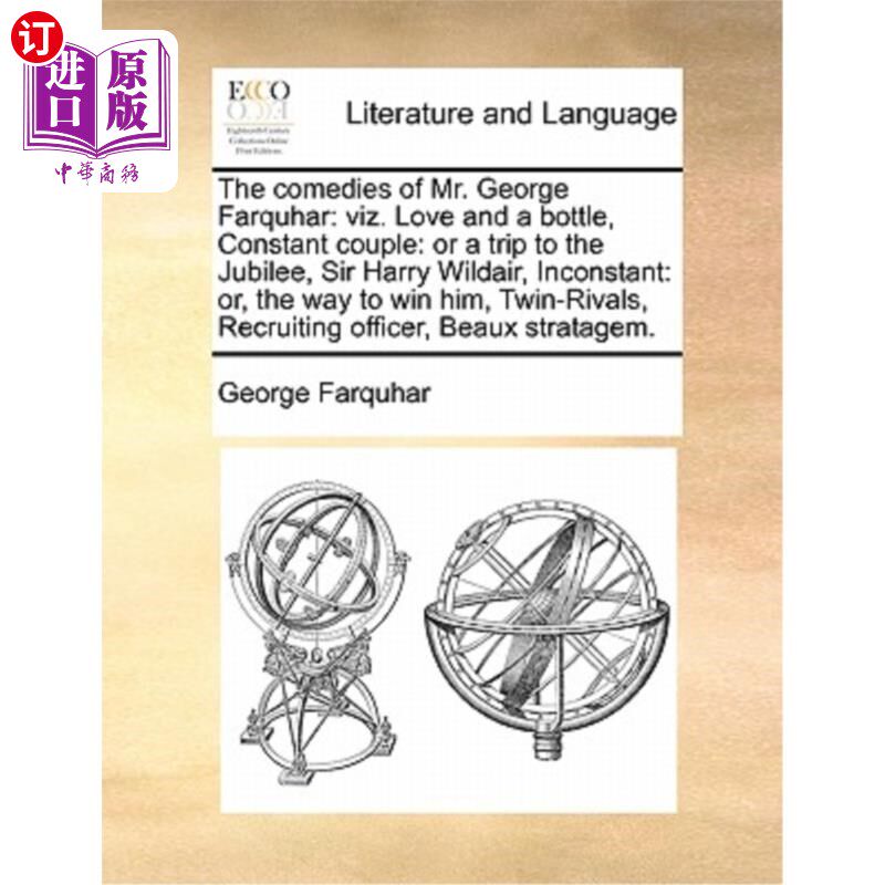 海外直订The comedies of Mr. George Farquhar: viz. Love and a bottle, Constant couple: or 乔治·法夸尔先生的喜剧:《爱