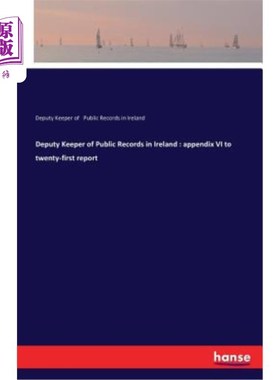 海外直订Deputy Keeper of Public Records in Ireland: appendix VI to twenty-first report 爱尔兰公共记录副保管员：第二