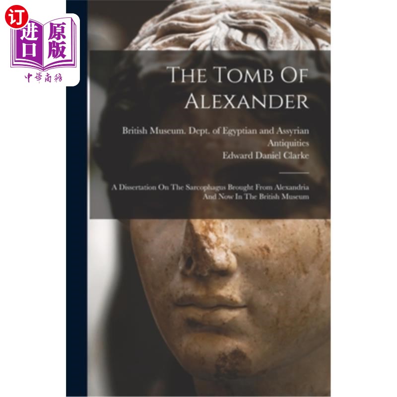 海外直订The Tomb Of Alexander: A Dissertation On The Sarcophagus Brought From Alexandria 亚历山大之墓:从亚历山大带