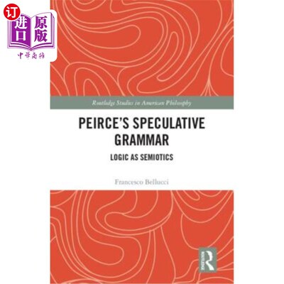 海外直订Peirce's Speculative Grammar: Logic as Semiotics 皮尔斯的思辨语法:作为符号学的逻辑