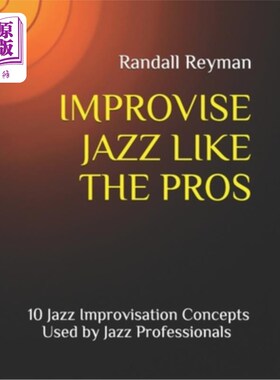 海外直订Improvise Jazz Like the Pros: 10 Jazz Improvisation Concepts Used by Jazz Profes 即兴演奏爵士乐：爵士乐专业