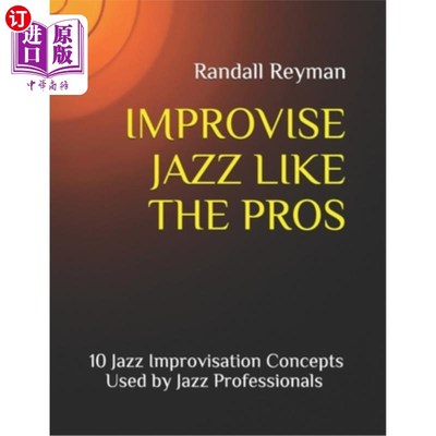 海外直订Improvise Jazz Like the Pros: 10 Jazz Improvisation Concepts Used by Jazz Profes 即兴演奏爵士乐：爵士乐专业