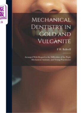 海外直订医药图书Mechanical Dentistry in Gold and Vulcanite: Arranged With Regard to the Difficul 黄金和火山岩中的机