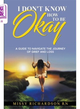 海外直订I Don't Know How to be Okay. A Guide to Navigate the Journey of Grief and LOSS 我不知道怎样才能好起来。《悲
