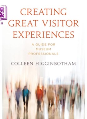 海外直订Creating Great Visitor Experiences: A Guide for Museum Professionals 创造伟大的游客体验:博物馆专业人员指南