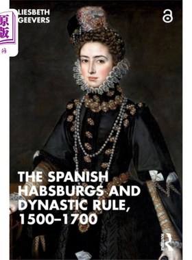 海外直订Spanish Habsburgs and Dynastic Rule, 1500-1700 西班牙哈布斯堡王朝和王朝统治，1500-1700年
