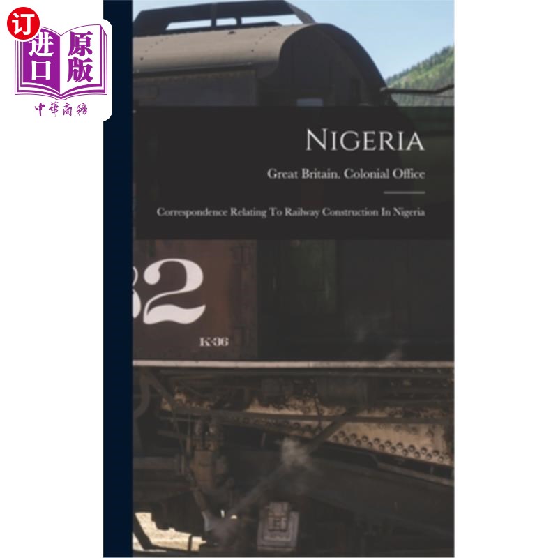 海外直订Nigeria: Correspondence Relating To Railway Construction In Nigeria 尼日利亚:有关尼日利亚铁路建设的函件