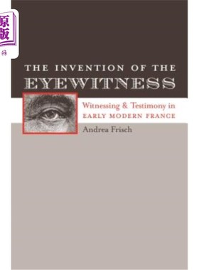 海外直订The Invention of the Eyewitness: Witnessing and Testimony in Early Modern France 目击证人的发明：近代早期法