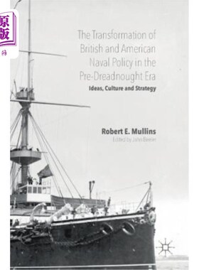 海外直订The Transformation of British and American Naval Policy in the Pre-Dreadnought E 前无畏舰时代英美海军政策的
