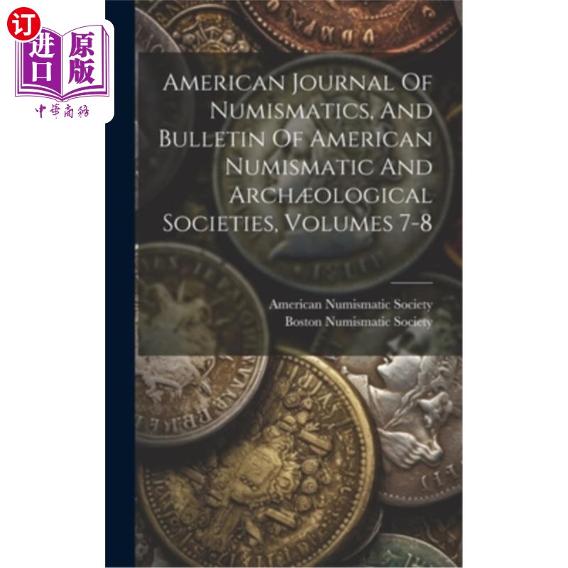 海外直订American Journal Of Numismatics, And Bulletin Of American Numismatic And Arch?ol 《美国钱币学杂志》和《美国