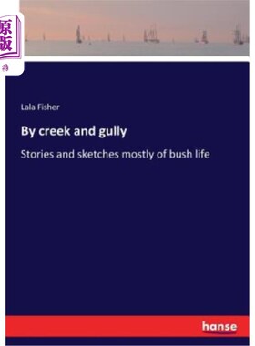 海外直订By creek and gully: Stories and sketches mostly of bush life 《小溪与沟壑：丛林生活的故事与素描》