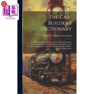 海外直订The Car-builder's Dictionary; an Illustrated Vocabulary of Terms Which Designate 汽车制造者词典；美国铁路车