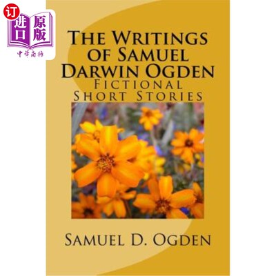 海外直订The Writings of Samuel Darwin Ogden: Sam's Fictional Short Stories 《塞缪尔·达尔文·奥格登的写作:山姆的虚构
