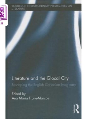 海外直订Literature and the Glocal City: Reshaping the English Canadian Imaginary 文学与全球城市:重塑加拿大英语想象