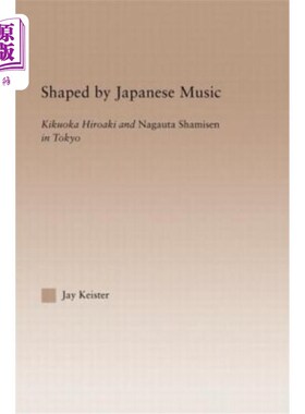 海外直订Shaped by Japanese Music: Kikuoka Hiroaki and Nagauta Shamisen in Tokyo 日本音乐塑造:菊冈广明和永久三味在东