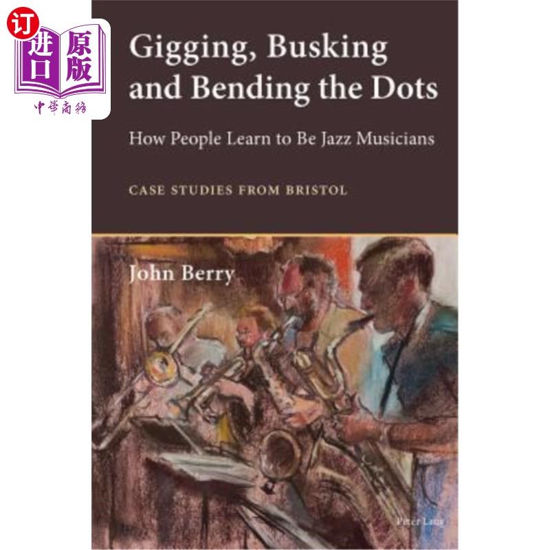 海外直订Gigging, Busking and Bending the Dots: How People Learn to Be Jazz Musicians. Ca 吉乐，街头表演和弯曲点:人