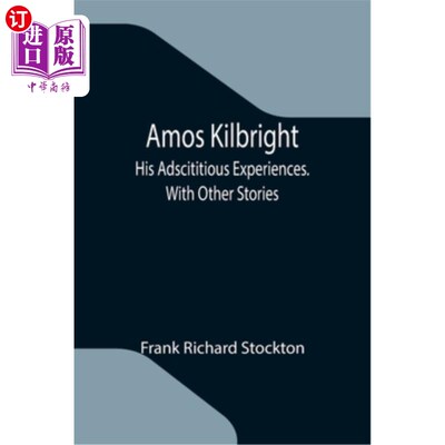 海外直订Amos Kilbright; His Adscititious Experiences. With Other Stories 阿莫斯Kilbright;他补充的经历。与其他故事