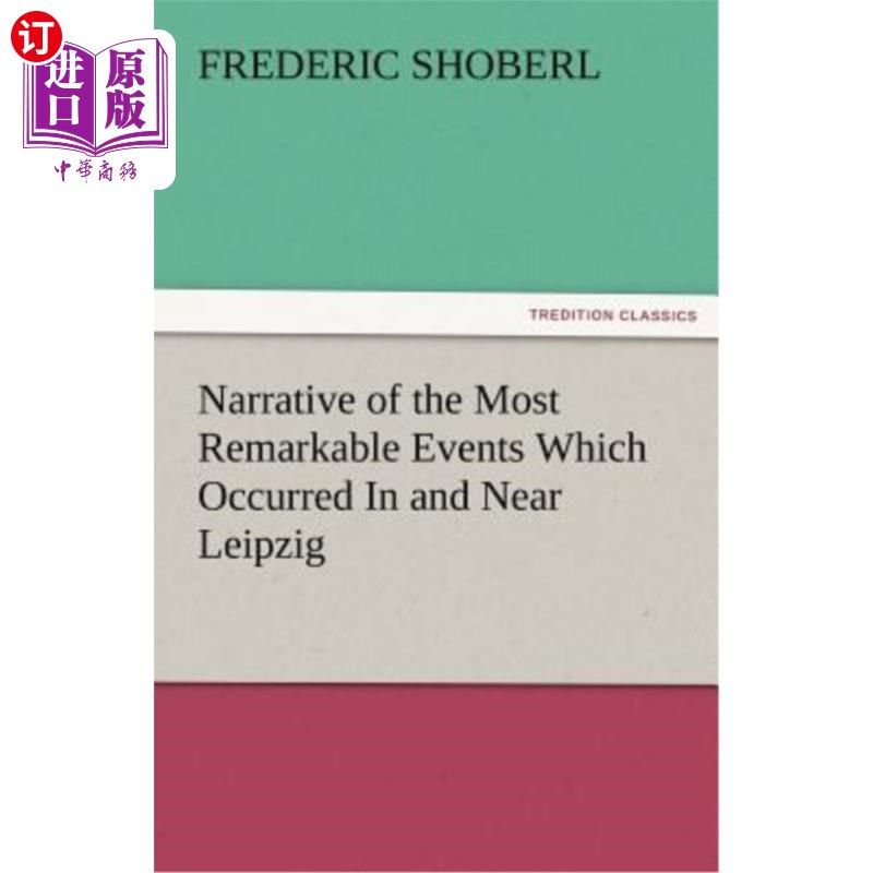 海外直订Narrative of the Most Remarkable Events Which Occurred in and Near Leipzig Immed 莱比锡发生的最显著的事件的