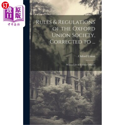 海外直订Rules & Regulations of the Oxford Union Society, Corrected to ...: With a List o 《牛津联合协会规章制度》，